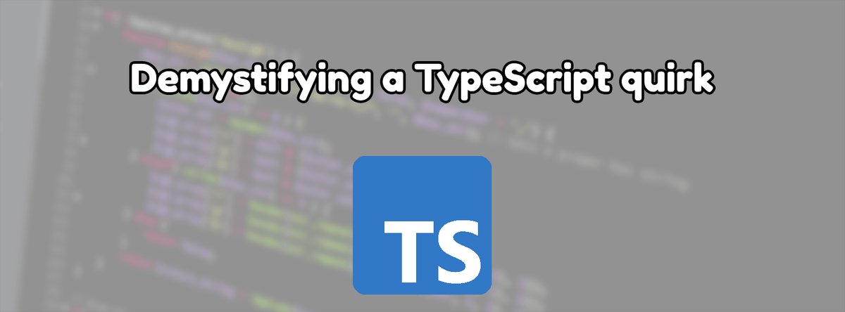 Demystifying a TypeScript quirk