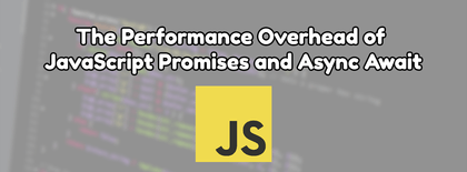 The Performance Overhead of JavaScript Promises and Async Await