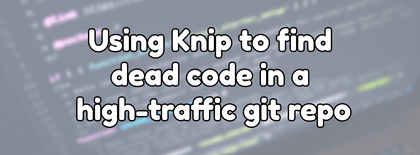 Using Knip to find dead code in a high-traffic git repo