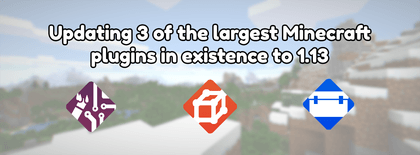 Updating 3 of the largest Minecraft plugins in existence to 1.13