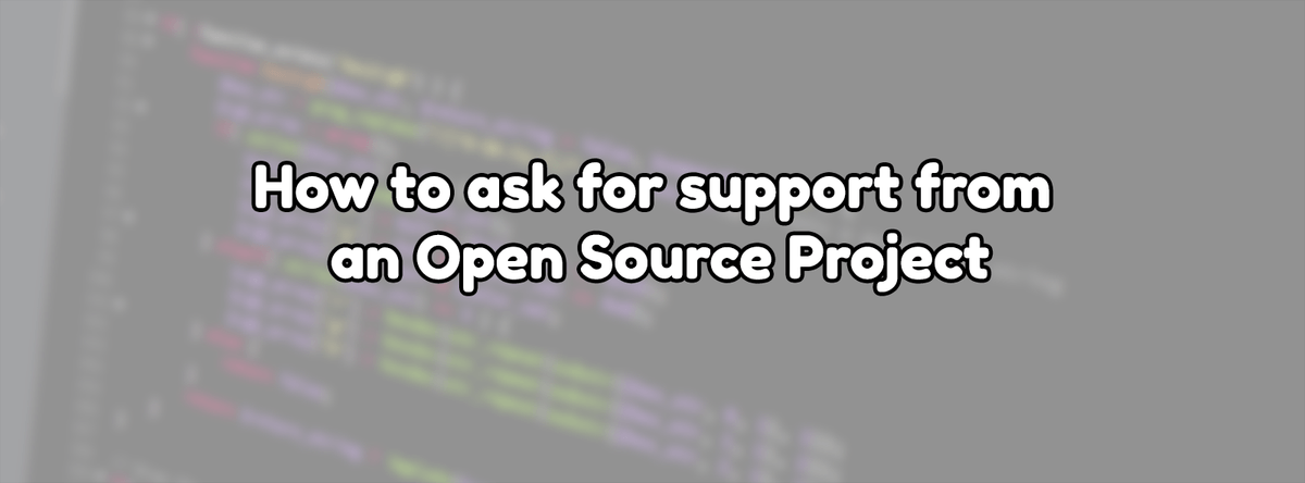How to ask for support from an Open Source Project